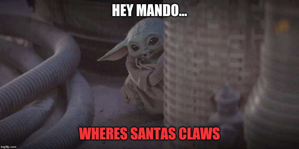 Baby Yoda Peek | HEY MANDO... WHERES SANTAS CLAWS | image tagged in baby yoda peek | made w/ Imgflip meme maker