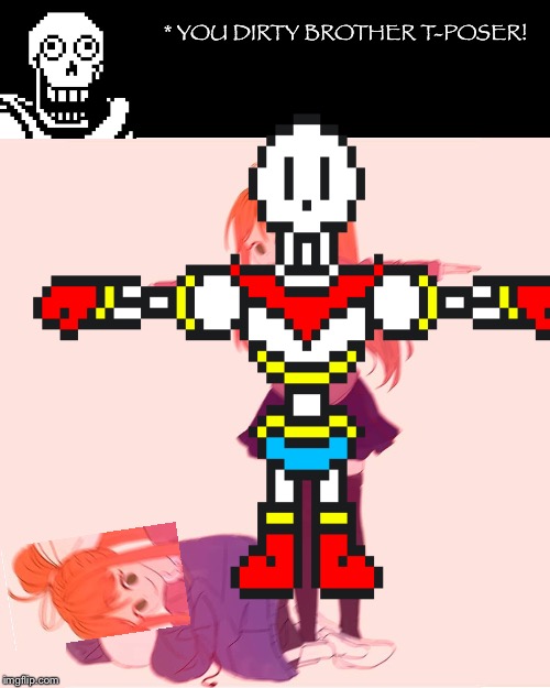 * YOU DIRTY BROTHER T-POSER! | image tagged in monika t-posing on sans | made w/ Imgflip meme maker