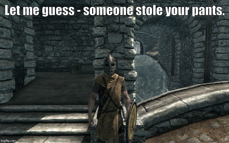 Pants Gone | Let me guess - someone stole your pants. | image tagged in whiterun guard notices,let me guess,skyrim,pants | made w/ Imgflip meme maker