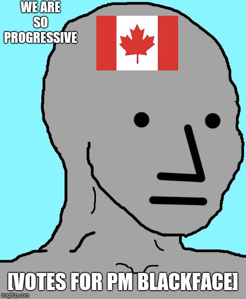 NPC Meme | WE ARE SO PROGRESSIVE [VOTES FOR PM BLACKFACE] | image tagged in memes,npc | made w/ Imgflip meme maker
