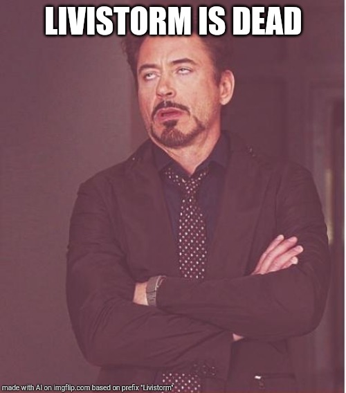 The AI is right | LIVISTORM IS DEAD | image tagged in memes,face you make robert downey jr | made w/ Imgflip meme maker