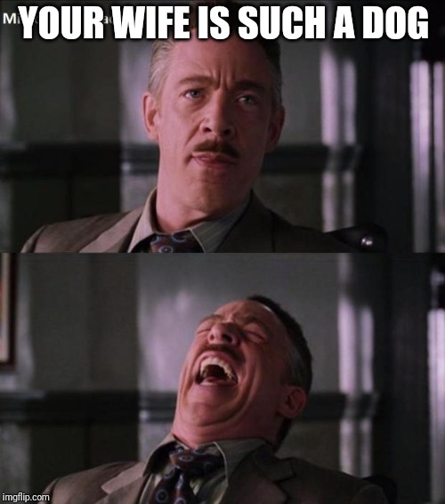 erk haha | YOUR WIFE IS SUCH A DOG | image tagged in erk haha | made w/ Imgflip meme maker