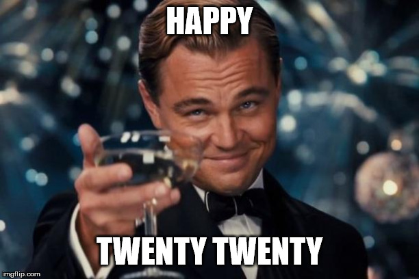Leonardo Dicaprio Cheers | HAPPY; TWENTY TWENTY | image tagged in memes,leonardo dicaprio cheers | made w/ Imgflip meme maker