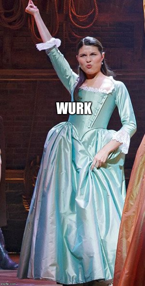 Eliza Schylar-Hamilton | WURK | image tagged in eliza schylar-hamilton | made w/ Imgflip meme maker