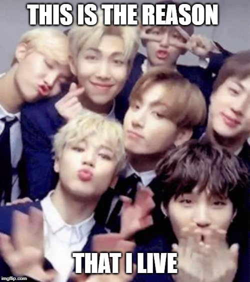 Bts | THIS IS THE REASON; THAT I LIVE | image tagged in bts | made w/ Imgflip meme maker