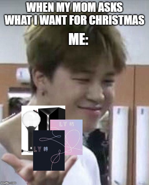 Jimin why | ME:; WHEN MY MOM ASKS WHAT I WANT FOR CHRISTMAS | image tagged in why,bts,kpop,relatable,christmas | made w/ Imgflip meme maker