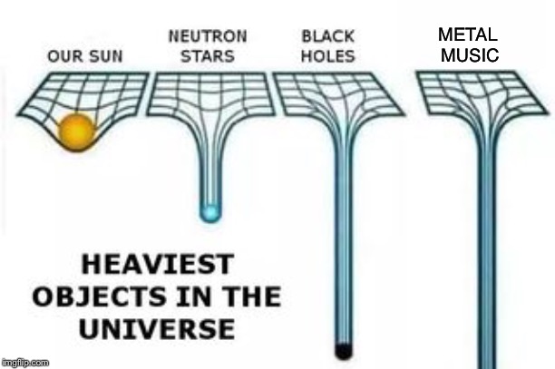 Heavy Metal | METAL 
MUSIC | image tagged in heaviest objects | made w/ Imgflip meme maker