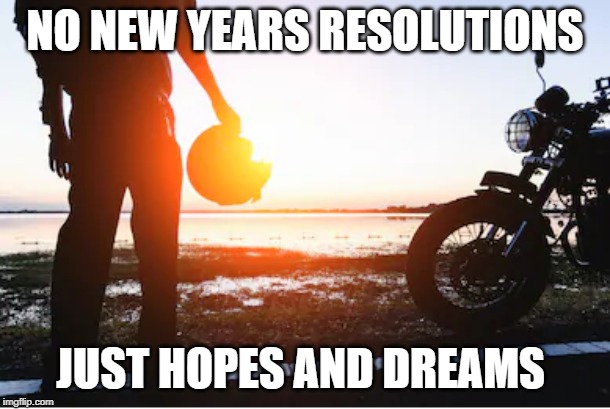 hopes and dreams | NO NEW YEARS RESOLUTIONS; JUST HOPES AND DREAMS | image tagged in new year,resolutions | made w/ Imgflip meme maker