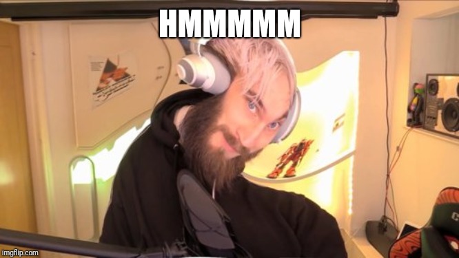 Pewdiepie HMM | HMMMMM | image tagged in pewdiepie hmm | made w/ Imgflip meme maker