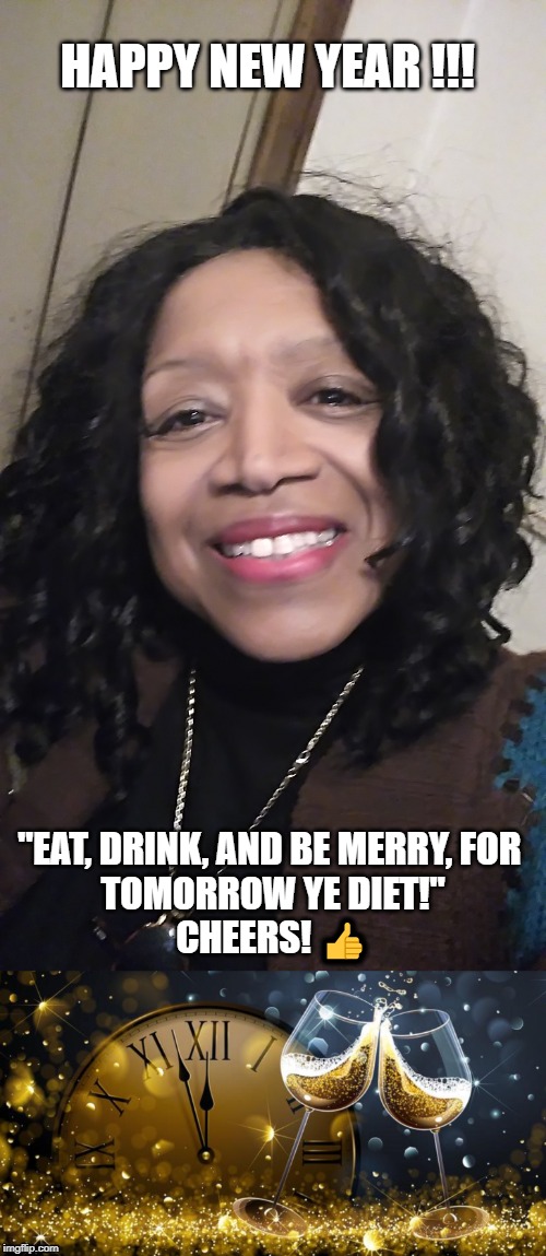 HAPPY NEW YEAR !!! "EAT, DRINK, AND BE MERRY, FOR 
TOMORROW YE DIET!"
CHEERS! 👍 | image tagged in happy new year | made w/ Imgflip meme maker