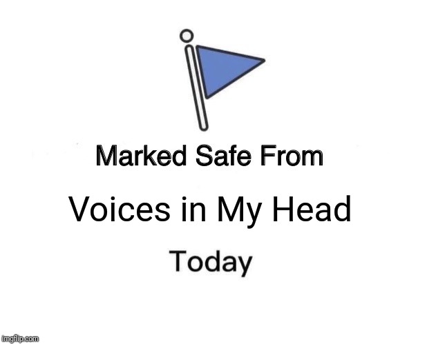 Marked Safe From | Voices in My Head | image tagged in memes,marked safe from | made w/ Imgflip meme maker