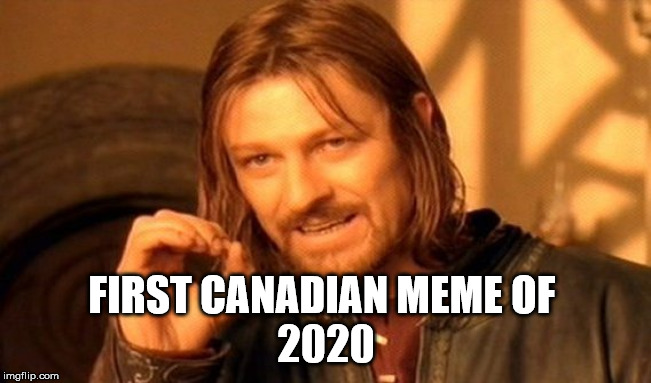 First Meme of 2020 |  FIRST CANADIAN MEME OF 
2020 | image tagged in memes,one does not simply,2020,new year's | made w/ Imgflip meme maker
