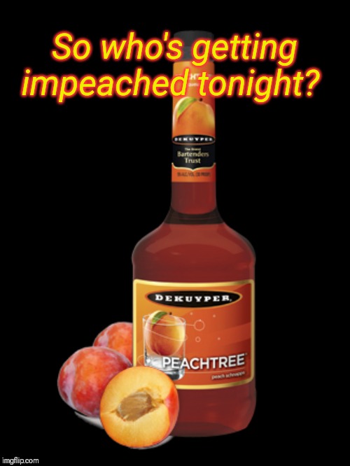 Peachy New Year | So who's getting impeached tonight? | image tagged in trump,impeachment,happy new year | made w/ Imgflip meme maker