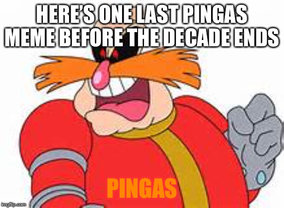 One last PINGAS before the decade ends | HERE’S ONE LAST PINGAS MEME BEFORE THE DECADE ENDS; PINGAS | image tagged in pingas,memes | made w/ Imgflip meme maker