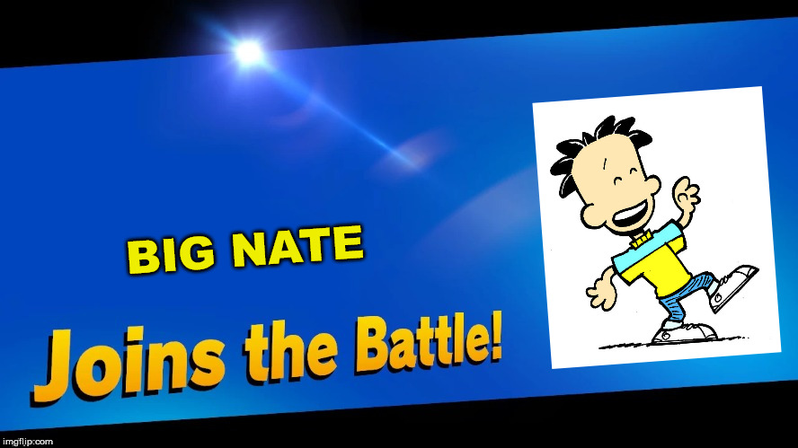 Blank Joins the battle | BIG NATE | image tagged in blank joins the battle | made w/ Imgflip meme maker