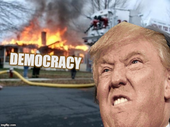 Trump Burning Democracy | DEMOCRACY | image tagged in trump,democracy | made w/ Imgflip meme maker