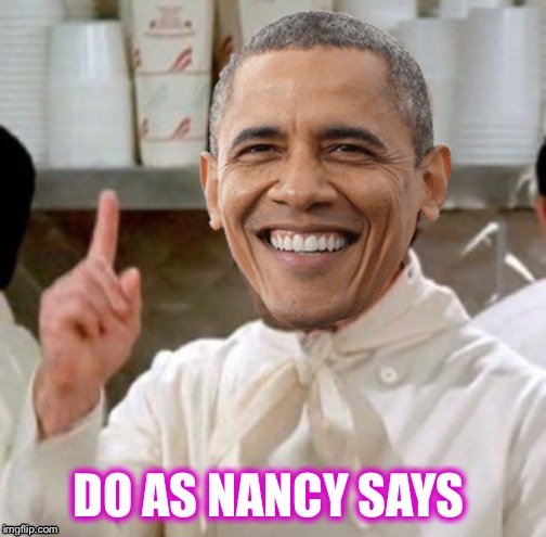 Obama No Soup | DO AS NANCY SAYS | image tagged in obama no soup | made w/ Imgflip meme maker