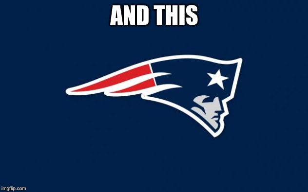 patriots logo | AND THIS | image tagged in patriots logo | made w/ Imgflip meme maker