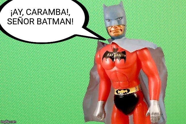 EL BAT HOMBRE  w/Speech Bubbles | ¡AY, CARAMBA!, SEÑOR BATMAN! | image tagged in el bat hombre w/speech bubbles | made w/ Imgflip meme maker