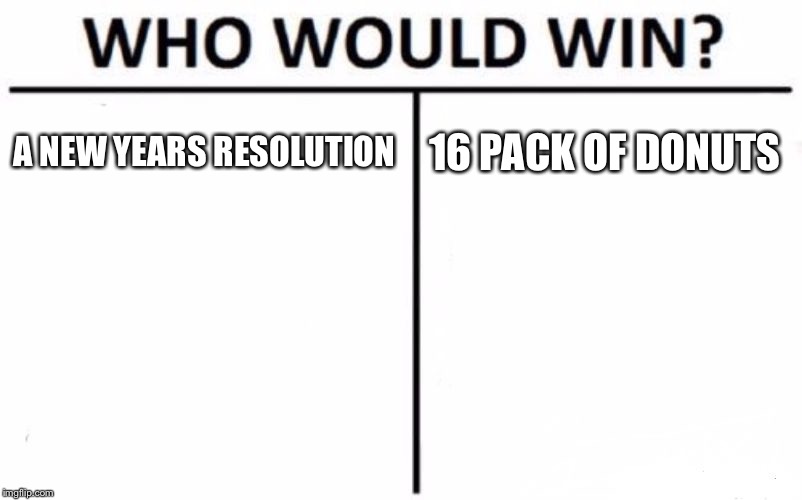 Who Would Win? Meme | A NEW YEARS RESOLUTION; 16 PACK OF DONUTS | image tagged in memes,who would win | made w/ Imgflip meme maker