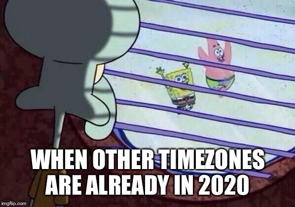 Squidward window | WHEN OTHER TIMEZONES ARE ALREADY IN 2020 | image tagged in squidward window,AdviceAnimals | made w/ Imgflip meme maker