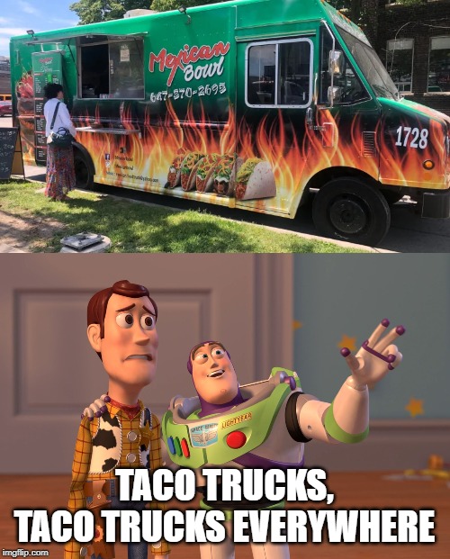TACO TRUCKS, TACO TRUCKS EVERYWHERE | image tagged in memes,x x everywhere | made w/ Imgflip meme maker