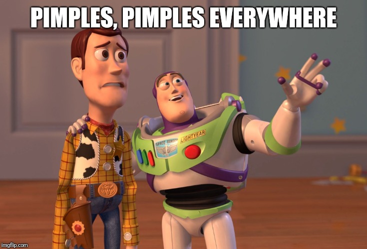 X, X Everywhere Meme | PIMPLES, PIMPLES EVERYWHERE | image tagged in memes,x x everywhere | made w/ Imgflip meme maker