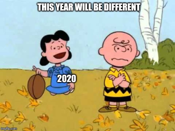 Lucy football and Charlie Brown | THIS YEAR WILL BE DIFFERENT; 2020 | image tagged in lucy football and charlie brown | made w/ Imgflip meme maker