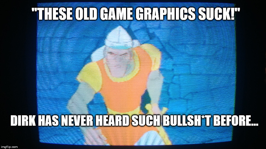 It was time for Dirk to leave, Dirk has seen everything. | "THESE OLD GAME GRAPHICS SUCK!"; DIRK HAS NEVER HEARD SUCH BULLSH*T BEFORE... | image tagged in sega,gaming,video games,nintendo,playstation,xbox | made w/ Imgflip meme maker