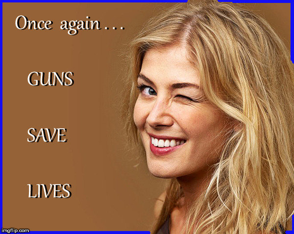 Guns.....SAVE....Lives....again | image tagged in guns,guns save lives,rosamund pike,babes,political meme,2nd amendment | made w/ Imgflip meme maker