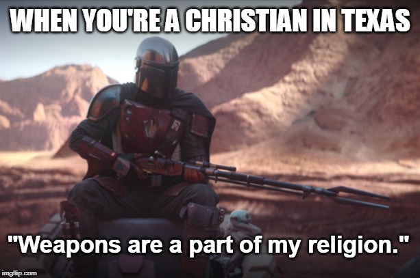 Weapons are part of my religion | WHEN YOU'RE A CHRISTIAN IN TEXAS "Weapons are a part of my religion." | image tagged in weapons are part of my religion | made w/ Imgflip meme maker