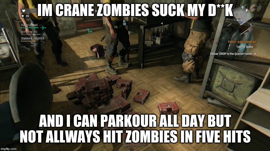 Dying Light Logic | IM CRANE ZOMBIES SUCK MY D**K; AND I CAN PARKOUR ALL DAY BUT NOT ALLWAYS HIT ZOMBIES IN FIVE HITS | image tagged in dying light logic | made w/ Imgflip meme maker