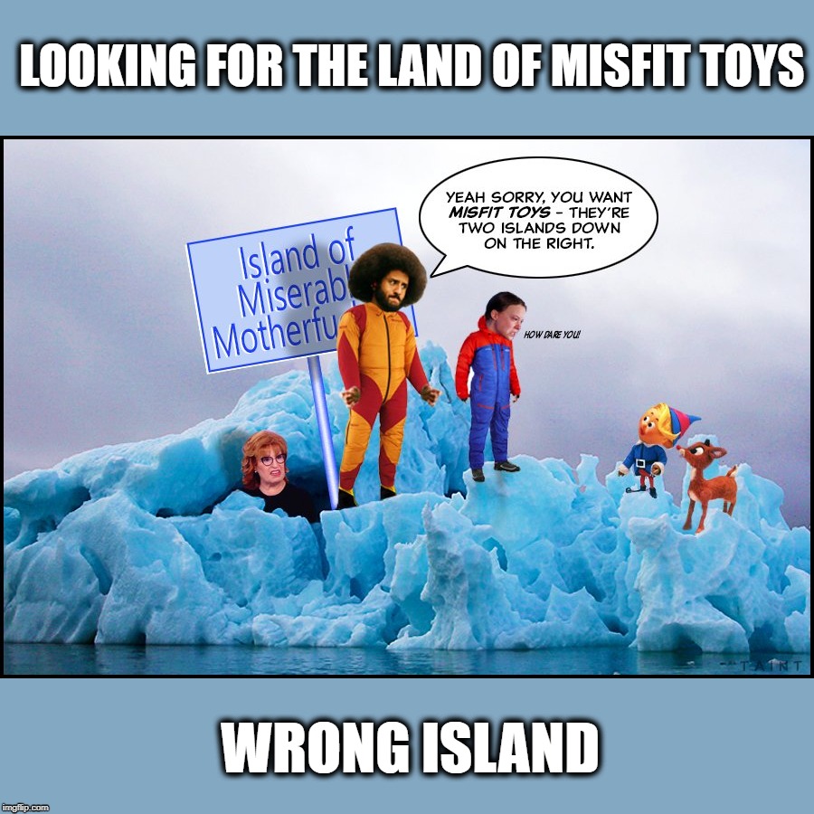 How Dare You! | LOOKING FOR THE LAND OF MISFIT TOYS; WRONG ISLAND | image tagged in funny,culture,memes | made w/ Imgflip meme maker
