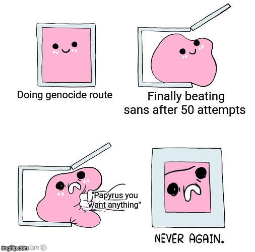 No game has ever made me feel so bad for killing people | Finally beating sans after 50 attempts; Doing genocide route; "Papyrus you want anything" | image tagged in memes,undertale,sans,genocide | made w/ Imgflip meme maker