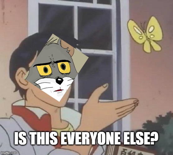 Is This A Pigeon | IS THIS EVERYONE ELSE? | image tagged in memes,is this a pigeon | made w/ Imgflip meme maker