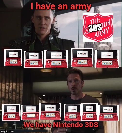 I have an army; We have Nintendo 3DS | I have an army; 3DS; We have Nintendo 3DS | image tagged in i have an army,memes,meme,nintendo switch,gaming,consoles | made w/ Imgflip meme maker