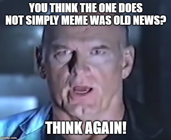 Think Again! | YOU THINK THE ONE DOES NOT SIMPLY MEME WAS OLD NEWS? THINK AGAIN! | image tagged in think again | made w/ Imgflip meme maker