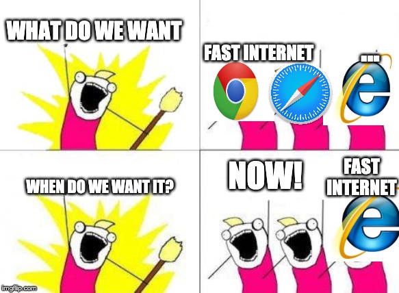 What Do We Want | WHAT DO WE WANT; FAST INTERNET; ... NOW! FAST INTERNET; WHEN DO WE WANT IT? | image tagged in memes,what do we want | made w/ Imgflip meme maker