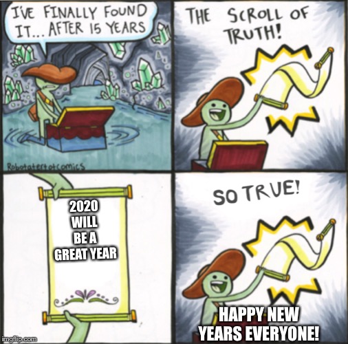 The Real Scroll Of Truth | 2020 WILL BE A GREAT YEAR; HAPPY NEW YEARS EVERYONE! | image tagged in the real scroll of truth | made w/ Imgflip meme maker