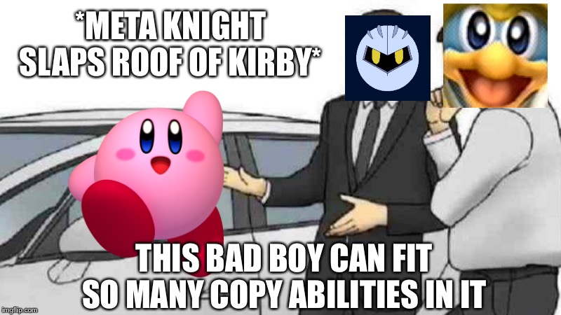 Car Salesman Slaps Roof Of Car | *META KNIGHT SLAPS ROOF OF KIRBY*; THIS BAD BOY CAN FIT SO MANY COPY ABILITIES IN IT | image tagged in memes,car salesman slaps roof of car | made w/ Imgflip meme maker