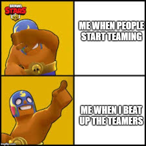 No Yes | ME WHEN PEOPLE START TEAMING; ME WHEN I BEAT UP THE TEAMERS | image tagged in no yes | made w/ Imgflip meme maker