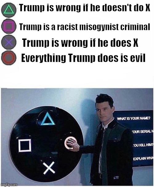 PlayStation button choices | Trump is wrong if he doesn't do X Trump is a racist misogynist criminal Everything Trump does is evil Trump is wrong if he does X | image tagged in playstation button choices | made w/ Imgflip meme maker
