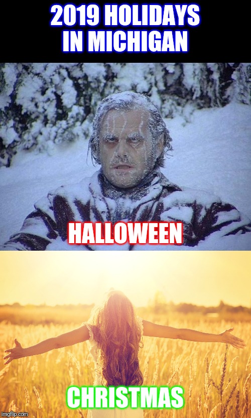 Better late than never... | 2019 HOLIDAYS IN MICHIGAN; HALLOWEEN; CHRISTMAS | image tagged in memes,jack nicholson the shining snow,sunny day,narrow black strip background,michigan,holidays | made w/ Imgflip meme maker
