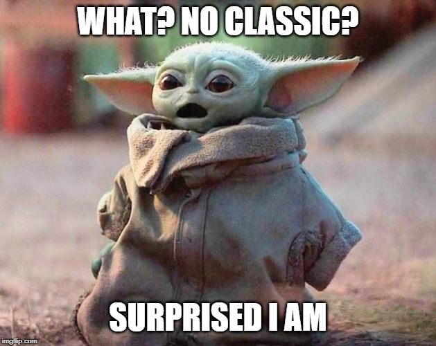 Surprised Baby Yoda | WHAT? NO CLASSIC? SURPRISED I AM | image tagged in surprised baby yoda | made w/ Imgflip meme maker