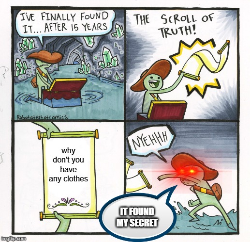 The Scroll Of Truth Meme | why don't you have any clothes; IT FOUND MY SECRET | image tagged in memes,the scroll of truth | made w/ Imgflip meme maker