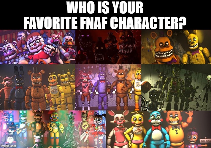 Favorite FNaF character? | WHO IS YOUR FAVORITE FNAF CHARACTER? | image tagged in fnaf,questions,favorites,foxy five nights at freddy's,foxy | made w/ Imgflip meme maker