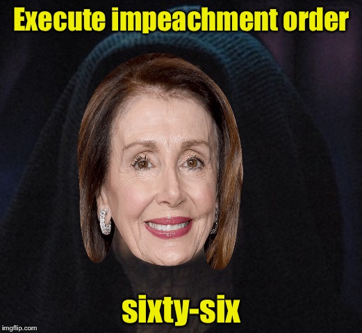 The evil emperor gives the command | Execute impeachment order; sixty-six | image tagged in nancy pelosi,sith lord | made w/ Imgflip meme maker