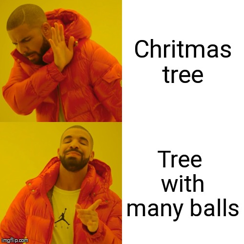Drake Hotline Bling Meme | Chritmas tree; Tree 
with many balls | image tagged in memes,drake hotline bling | made w/ Imgflip meme maker