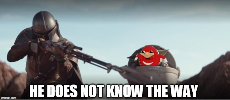 The way | HE DOES NOT KNOW THE WAY | image tagged in the way | made w/ Imgflip meme maker