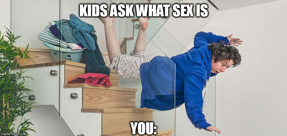 KIDS ASK WHAT SEX IS; YOU: | image tagged in kids,tripping | made w/ Imgflip meme maker